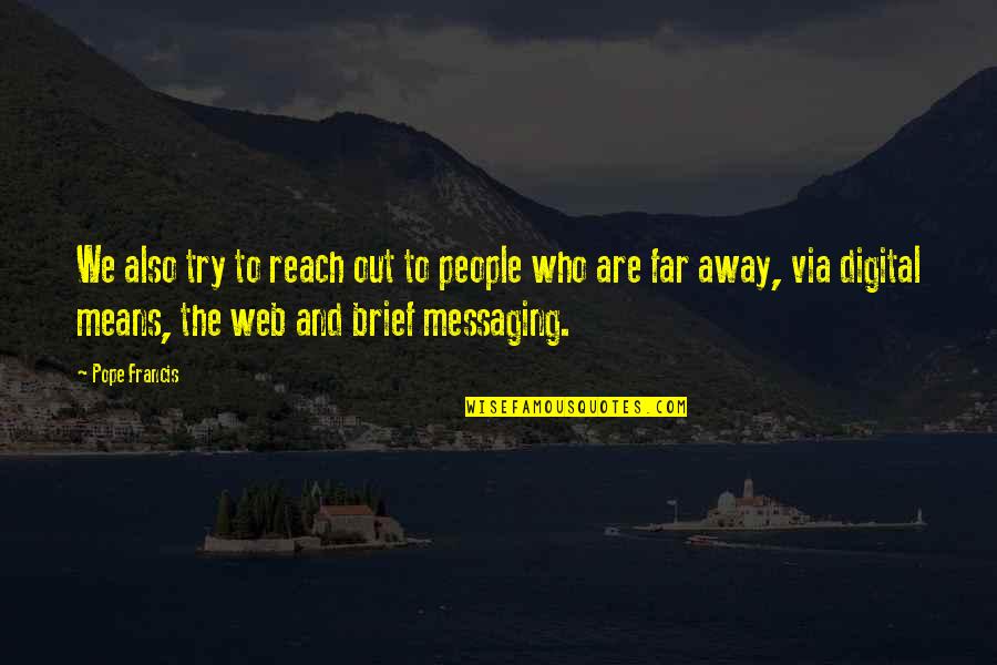 Even Far Away Quotes By Pope Francis: We also try to reach out to people Even Far Away Quotes By Pope Francis: We also try to reach out to people