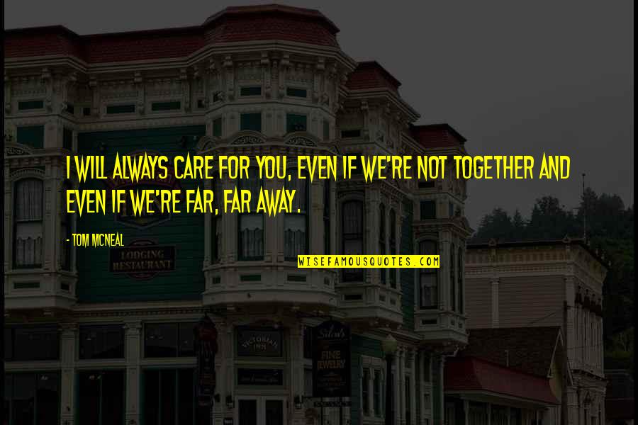 Even Far Away Quotes By Tom McNeal: I will always care for you, even if Even Far Away Quotes By Tom McNeal: I will always care for you, even if