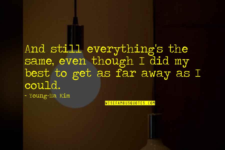 Even Far Away Quotes By Young-Ha Kim: And still everything's the same, even though I Even Far Away Quotes By Young-Ha Kim: And still everything's the same, even though I