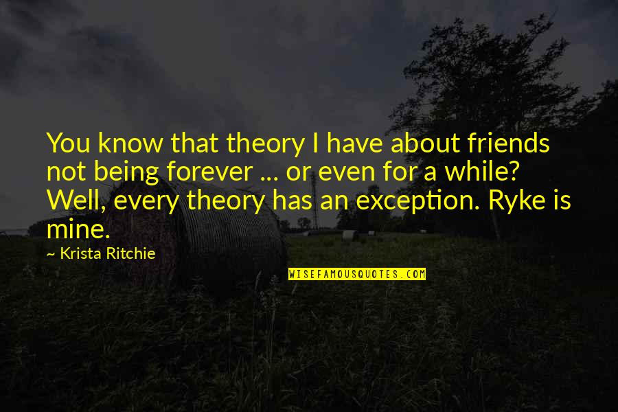 Even For A While Quotes By Krista Ritchie: You know that theory I have about friends