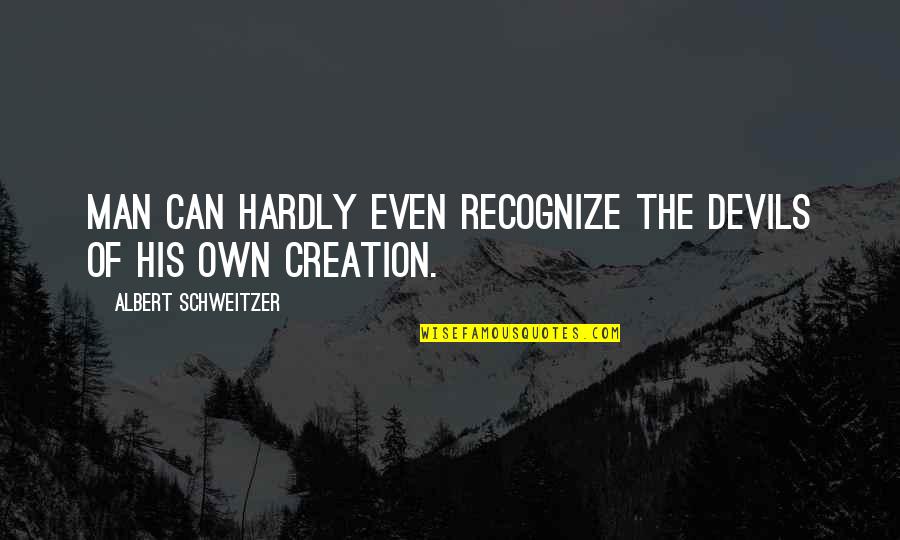 Even His Quotes By Albert Schweitzer: Man can hardly even recognize the devils of Even His Quotes By Albert Schweitzer: Man can hardly even recognize the devils of