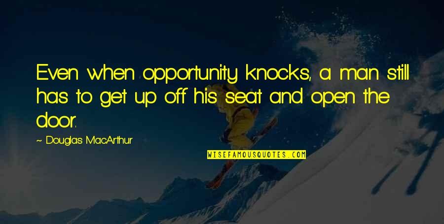 Even His Quotes By Douglas MacArthur: Even when opportunity knocks, a man still has Even His Quotes By Douglas MacArthur: Even when opportunity knocks, a man still has