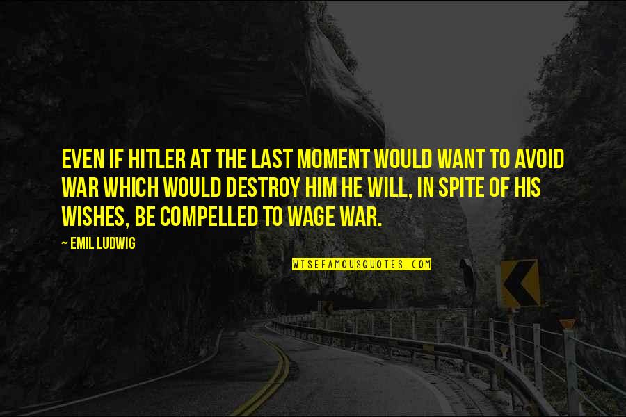 Even His Quotes By Emil Ludwig: Even if Hitler at the last moment would