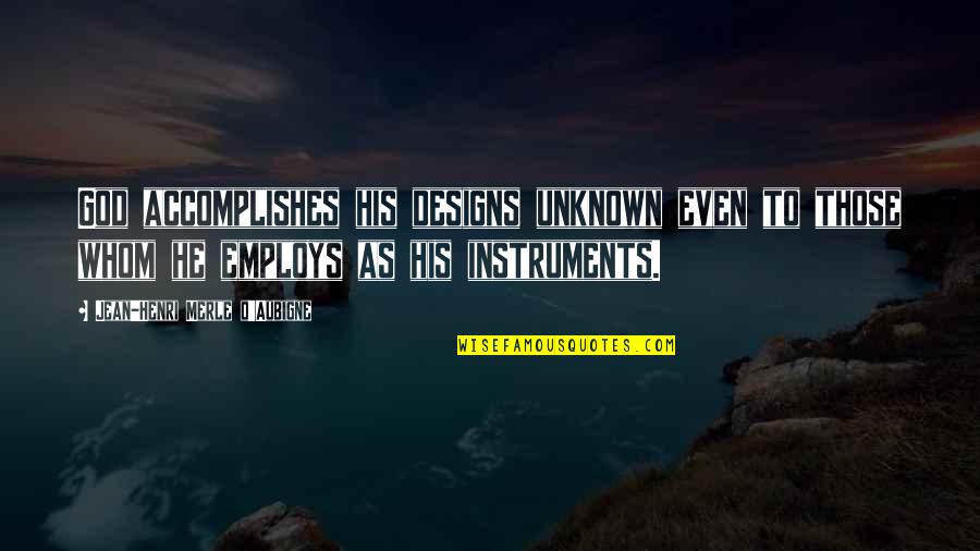 Even His Quotes By Jean-Henri Merle D'Aubigne: God accomplishes his designs unknown even to those