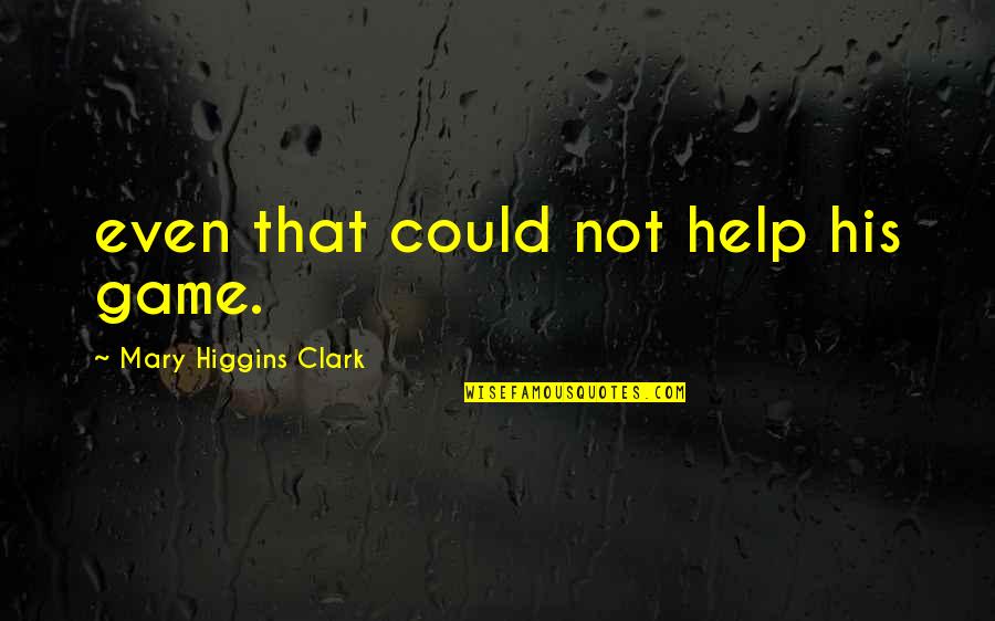 Even His Quotes By Mary Higgins Clark: even that could not help his game.