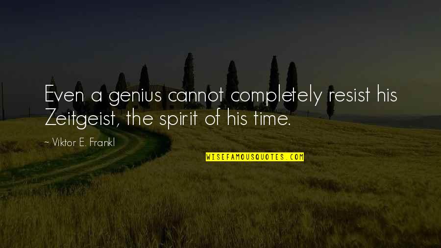Even His Quotes By Viktor E. Frankl: Even a genius cannot completely resist his Zeitgeist,