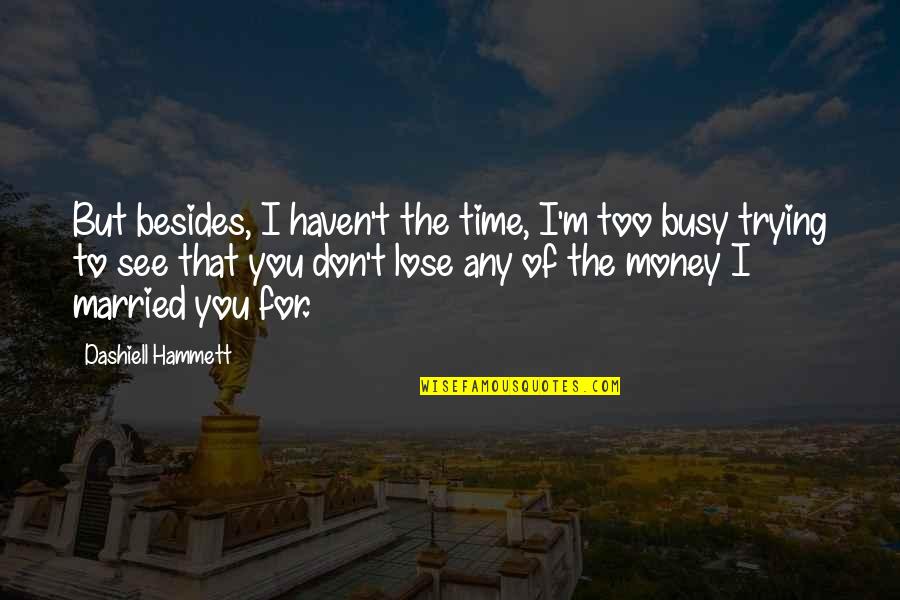 Even I Am Busy Quotes By Dashiell Hammett: But besides, I haven't the time, I'm too