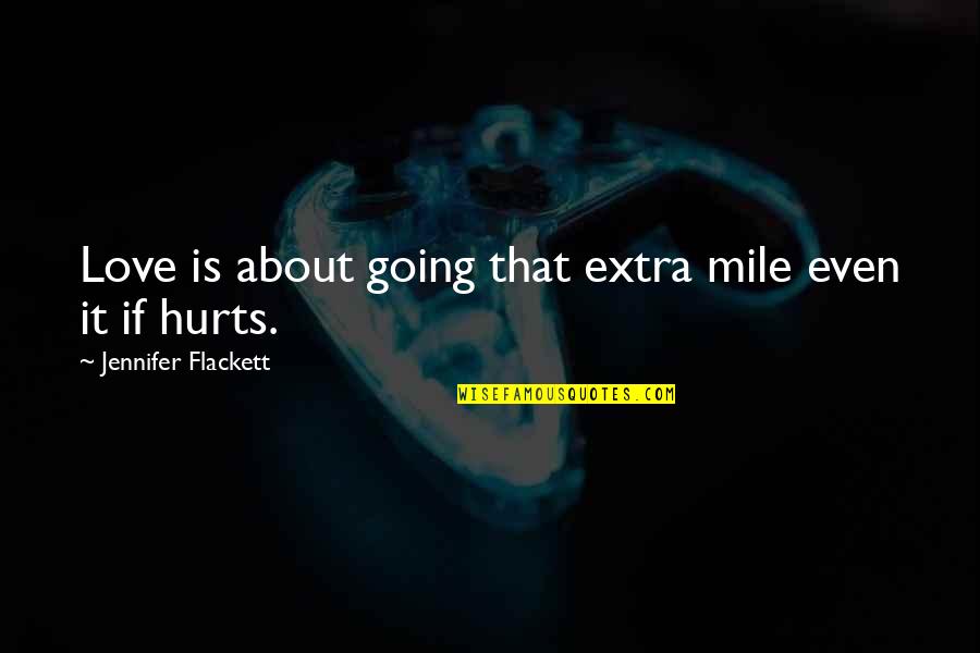 Even If Hurts Quotes By Jennifer Flackett: Love is about going that extra mile even