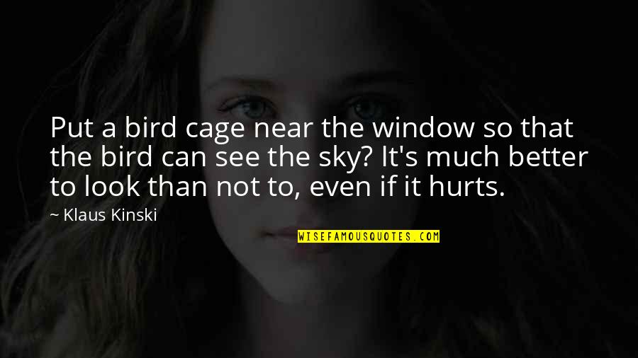 Even If Hurts Quotes By Klaus Kinski: Put a bird cage near the window so