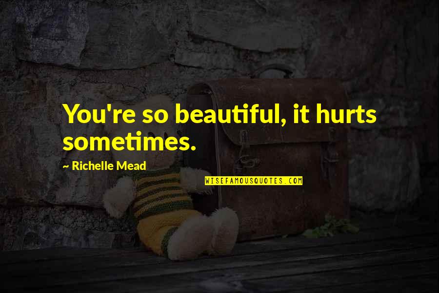 Even If Hurts Quotes By Richelle Mead: You're so beautiful, it hurts sometimes.