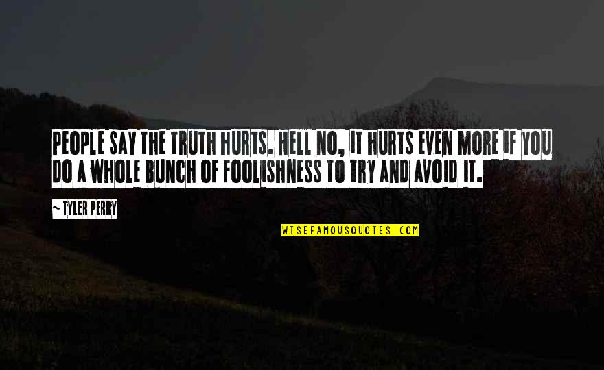 Even If Hurts Quotes By Tyler Perry: People say the truth hurts. Hell no, it