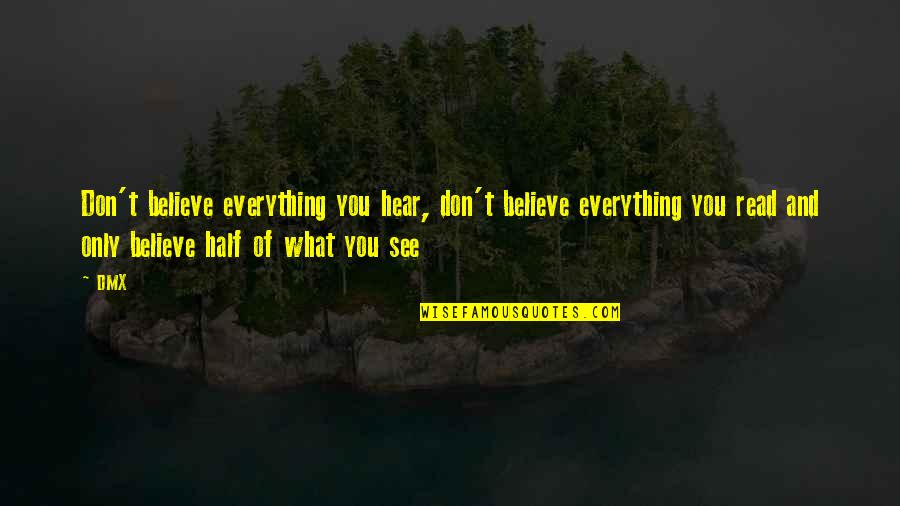 Even If I Dont See You Quotes By DMX: Don't believe everything you hear, don't believe everything