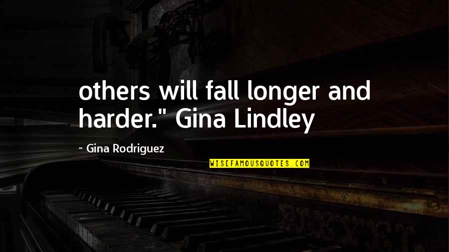 Even If I Fall Quotes By Gina Rodriguez: others will fall longer and harder." Gina Lindley