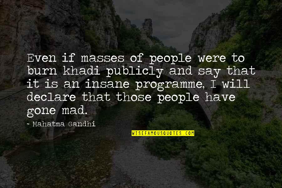 Even If I'm Mad Quotes By Mahatma Gandhi: Even if masses of people were to burn