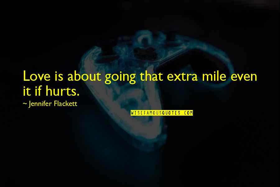 Even If It Hurts Quotes By Jennifer Flackett: Love is about going that extra mile even
