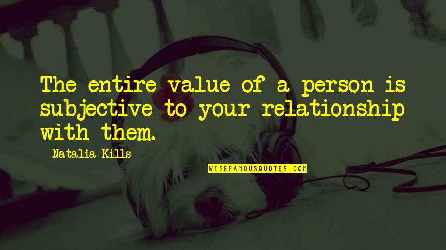 Even If It Kills You Quotes By Natalia Kills: The entire value of a person is subjective