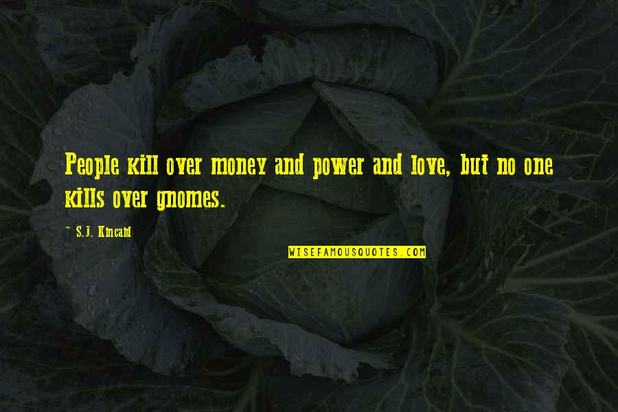 Even If It Kills You Quotes By S.J. Kincaid: People kill over money and power and love,