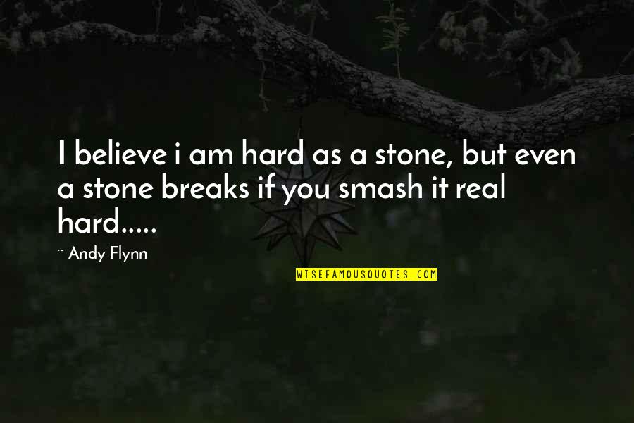 Even If It's Hard Quotes By Andy Flynn: I believe i am hard as a stone,