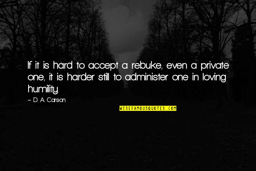 Even If It's Hard Quotes By D. A. Carson: If it is hard to accept a rebuke,