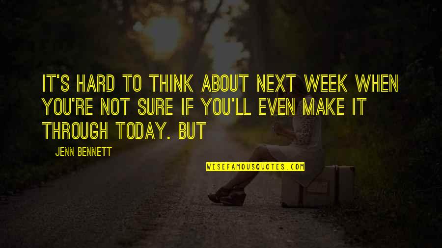 Even If It's Hard Quotes By Jenn Bennett: It's hard to think about next week when