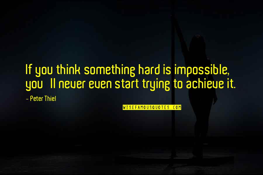Even If It's Hard Quotes By Peter Thiel: If you think something hard is impossible, you'll