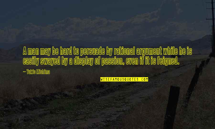 Even If It's Hard Quotes By Yukio Mishima: A man may be hard to persuade by
