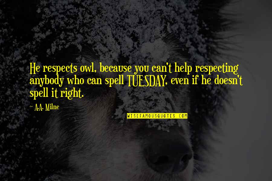 Even If Quotes By A.A. Milne: He respects owl, because you can't help respecting