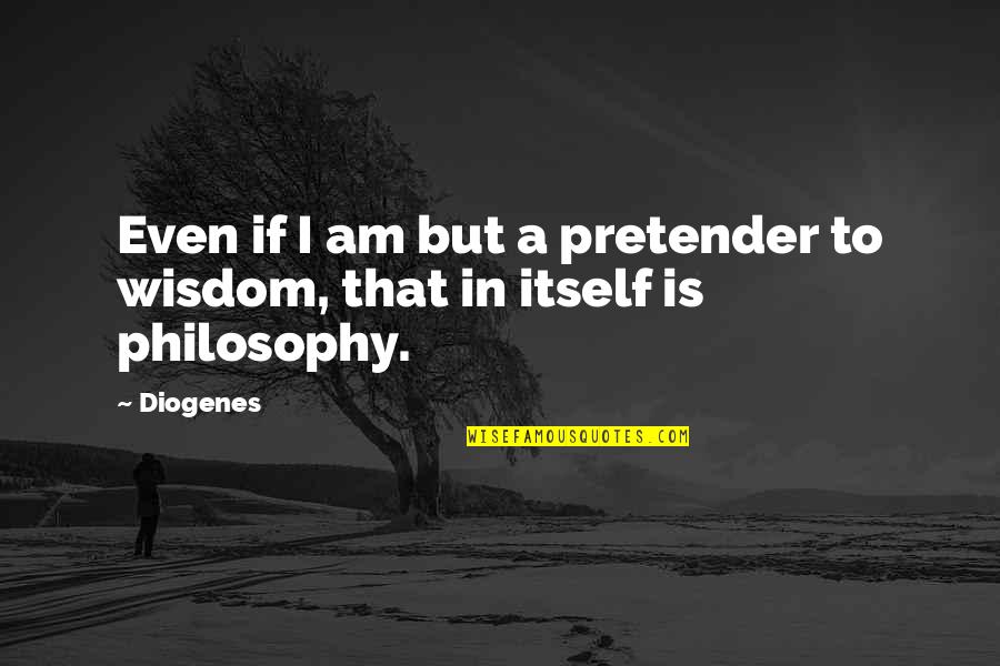 Even If Quotes By Diogenes: Even if I am but a pretender to