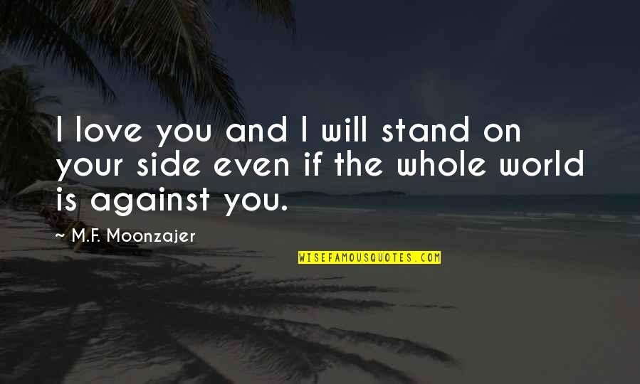 Even If The World Is Against You Quotes By M.F. Moonzajer: I love you and I will stand on