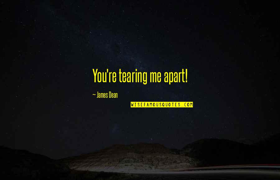 Even If We're Apart Quotes By James Dean: You're tearing me apart!