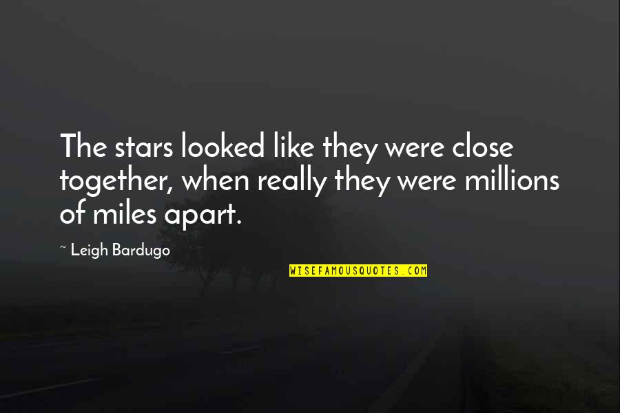 Even If We're Miles Apart Quotes By Leigh Bardugo: The stars looked like they were close together,