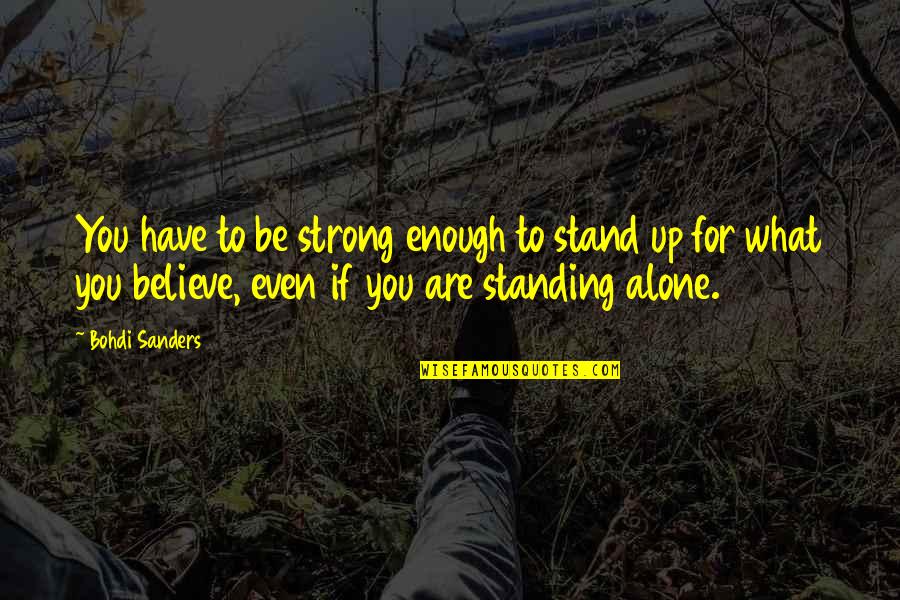 Even If You Are Standing Alone Quotes By Bohdi Sanders: You have to be strong enough to stand