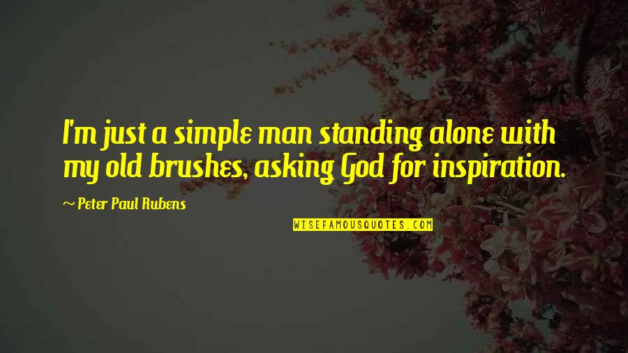 Even If You Are Standing Alone Quotes By Peter Paul Rubens: I'm just a simple man standing alone with
