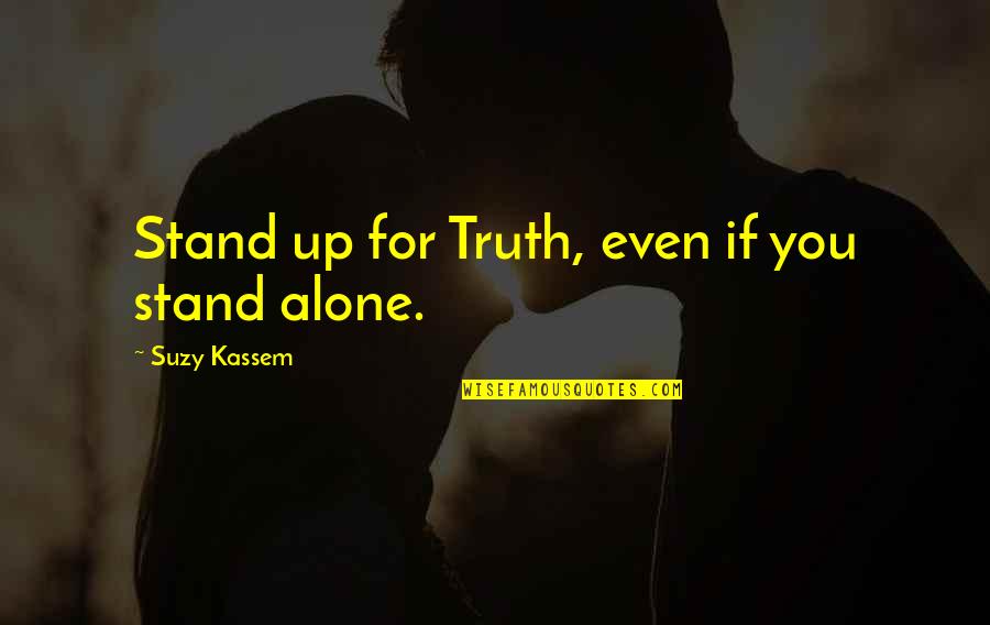 Even If You Are Standing Alone Quotes By Suzy Kassem: Stand up for Truth, even if you stand