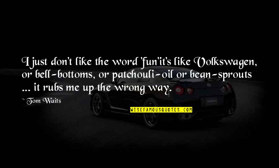 Even If You Don't Like Me Quotes By Tom Waits: I just don't like the word 'fun'it's like