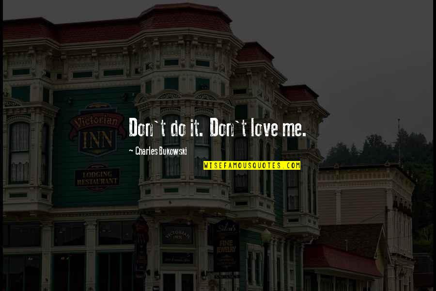 Even If You Don't Love Me Quotes By Charles Bukowski: Don't do it. Don't love me.