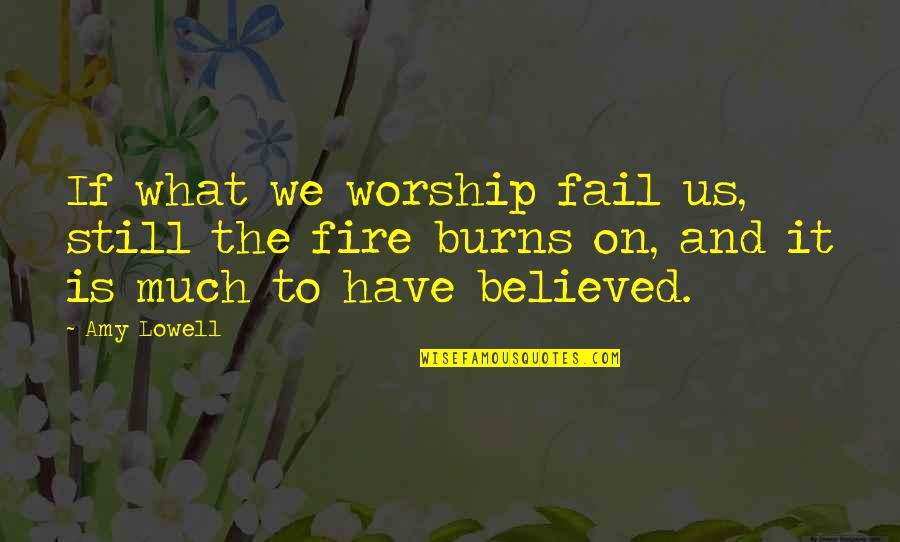 Even If You Fail Quotes By Amy Lowell: If what we worship fail us, still the