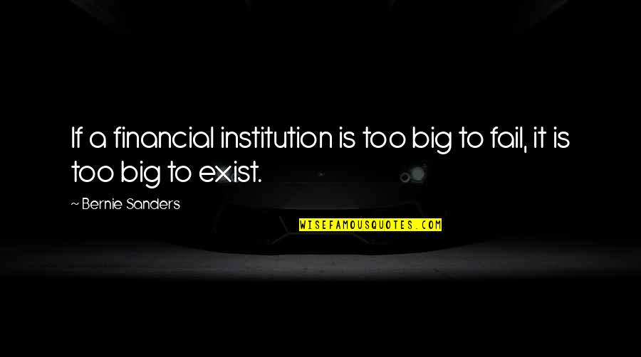 Even If You Fail Quotes By Bernie Sanders: If a financial institution is too big to