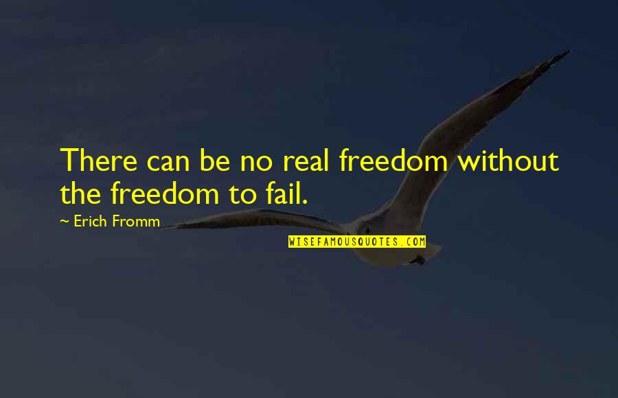 Even If You Fail Quotes By Erich Fromm: There can be no real freedom without the