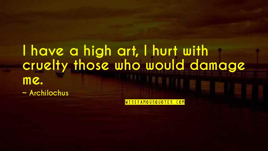 Even If You Hurt Me Quotes By Archilochus: I have a high art, I hurt with