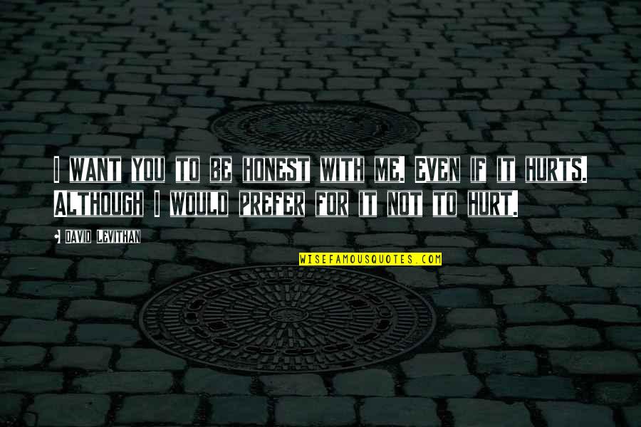 Even If You Hurt Me Quotes By David Levithan: I want you to be honest with me.