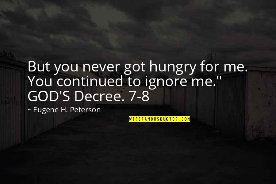 Even If You Ignore Me Quotes By Eugene H. Peterson: But you never got hungry for me. You