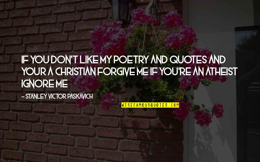 Even If You Ignore Me Quotes By Stanley Victor Paskavich: If you don't like my poetry and quotes