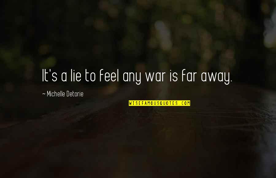 Even If Your Far Away Quotes By Michelle Detorie: It's a lie to feel any war is