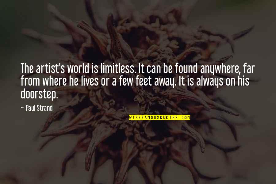 Even If Your Far Away Quotes By Paul Strand: The artist's world is limitless. It can be