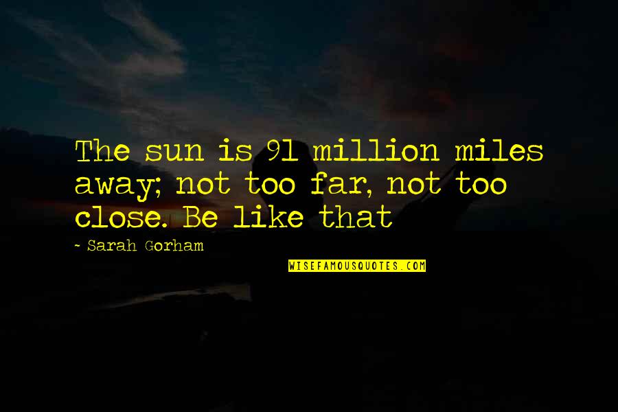 Even If Your Far Away Quotes By Sarah Gorham: The sun is 91 million miles away; not