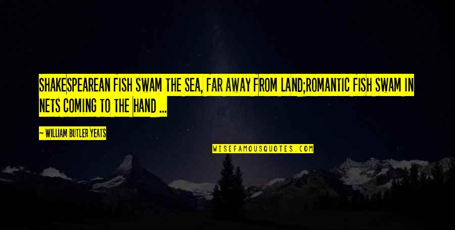 Even If Your Far Away Quotes By William Butler Yeats: Shakespearean fish swam the sea, far away from