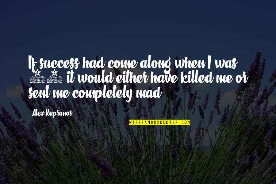 Even If Your Mad At Me Quotes By Alex Kapranos: If success had come along when I was