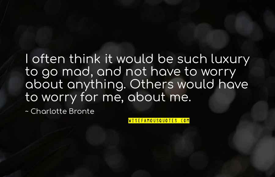 Even If Your Mad At Me Quotes By Charlotte Bronte: I often think it would be such luxury Even If Your Mad At Me Quotes By Charlotte Bronte: I often think it would be such luxury