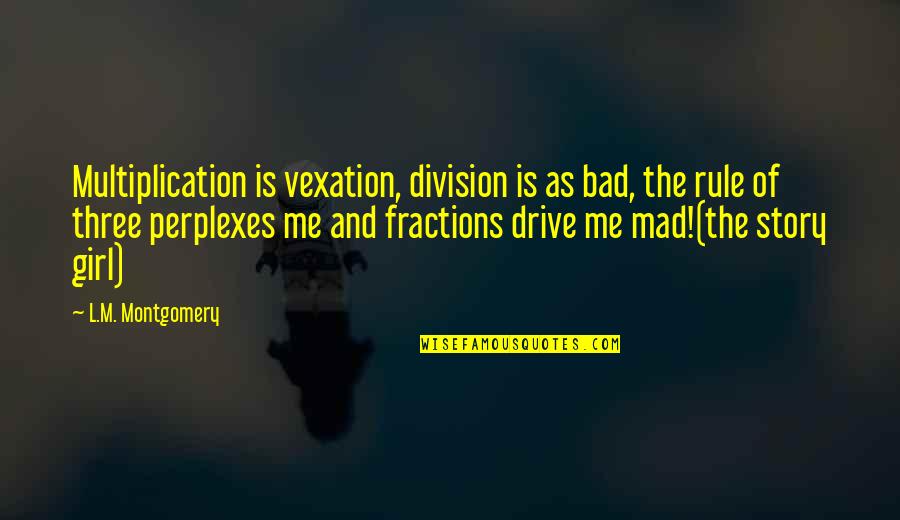 Even If Your Mad At Me Quotes By L.M. Montgomery: Multiplication is vexation, division is as bad, the